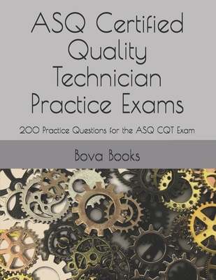 ASQ Certified Quality Technician Practice Exams: 200 Practice Questions for the ASQ CQT Exam Cover Image