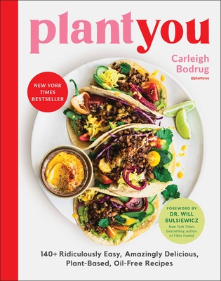 PlantYou: 140+ Ridiculously Easy, Amazingly Delicious Plant-Based Oil-Free Recipes By Carleigh Bodrug, Dr. Will Bulsiewicz, MD (Foreword by) Cover Image