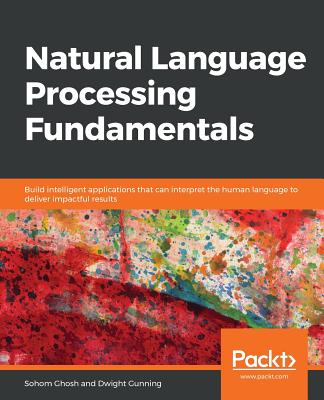 Natural Language Processing Fundamentals By Sohom Ghosh, Dwight Gunning Cover Image