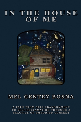 In The House Of Me: A path from self-abandonment towards self-reclamation through a practice of embodied consent