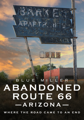 Abandoned Route 66 Arizona: Where the Road Came to an End (America Through Time)