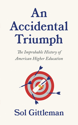An Accidental Triumph: The Improbable History of American Higher Education By Sol Gittleman Cover Image