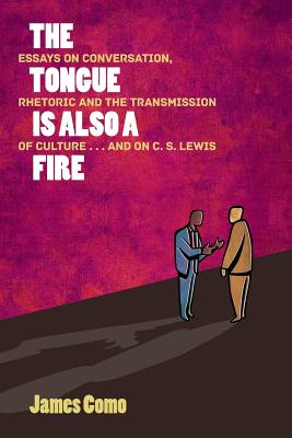 The Tongue is Also a Fire: Essays on Conversation, Rhetoric and the Transmission of Culture . . . and on C. S. Lewis Cover Image