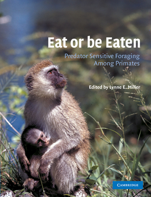 Eat or Be Eaten: Predator Sensitive Foraging Among Primates By Lynne E. Miller (Editor) Cover Image