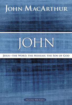 John: Jesus - The Word, the Messiah, the Son of God (MacArthur Bible Studies) Cover Image