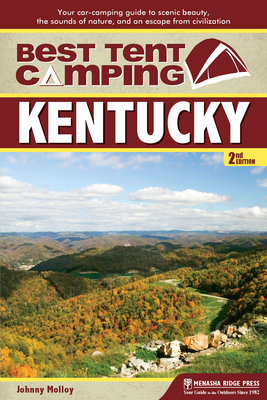 Best Tent Camping: Kentucky: Your Car-Camping Guide to Scenic Beauty, the Sounds of Nature, and an Escape from Civilization Cover Image
