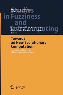 Towards a New Evolutionary Computation: Advances on Estimation of Distribution Algorithms (Studies in Fuzziness and Soft Computing #192)