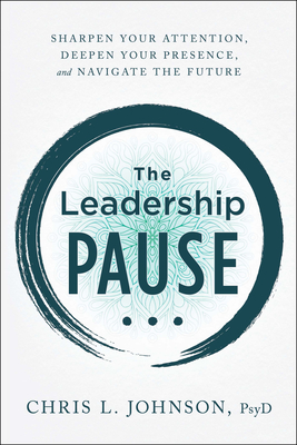 The Leadership Pause: Sharpen Your Attention, Deepen Your Presence, and Navigate the Future Cover Image