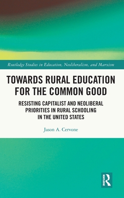 Towards Rural Education for the Common Good: Resisting Capitalist and Neoliberal Priorities in Rural Schooling in the United States (Routledge Studies in Education) Cover Image
