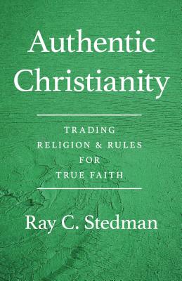 Authentic Christianity: Trading Religion and Rules for True Faith Cover Image