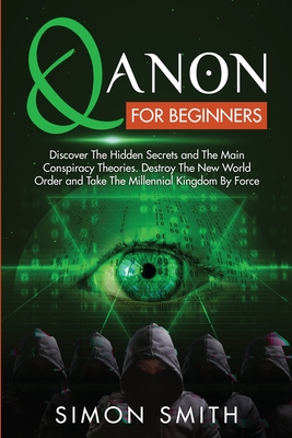 Qanon for Beginners: Discover The Hidden Secrets and The Main Conspiracy Theories. Destroy The New World Order and Take The Millennial King cover