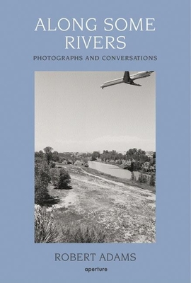 Robert Adams: Along Some Rivers: Photographs and Conversations By Robert Adams (Photographer), Richard B. Woodward (Foreword by) Cover Image