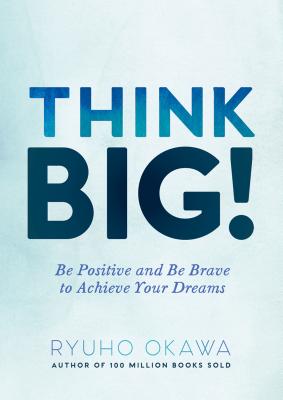 Think Big!: Be Positive and Be Brave to Achieve Your Dreams By Ryuho Okawa Cover Image