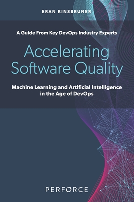 Accelerating Software Quality: Machine Learning and Artificial Intelligence in the Age of DevOps By Eran Kinsbruner Cover Image