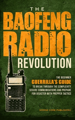 The Baofeng Radio Revolution: The Beginner Guerrilla's Guide to Break Through the Complexity, Secure Communications, and Prepare for Disaster With P Cover Image