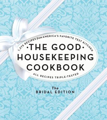 The Good Housekeeping Cookbook: The Bridal Edition: 1,275 Recipes from America's Favorite Test Kitchen Cover Image
