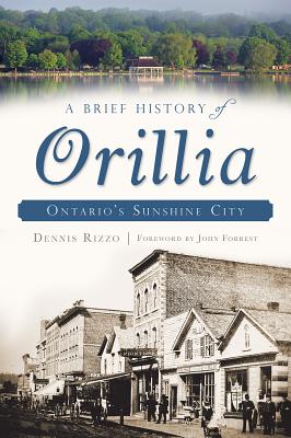 A Brief History of Orillia: Ontario's Sunshine City By Dennis Rizzo Cover Image