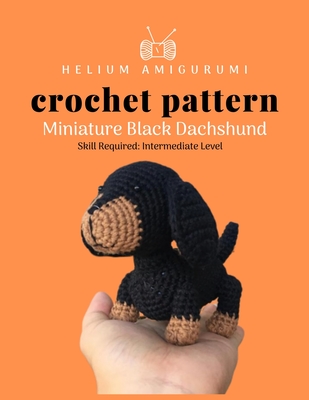 Helium Amigurumi Crochet Pattern Miniature Black Dachshund: Details and Easy Amigurumi Patterns Adorable and Animal Friends Magical Characters to Life Cover Image