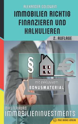 Immobilien richtig finanzieren und kalkulieren: Masterkurs Immobilieninvestments By Alexander Goldwein Cover Image