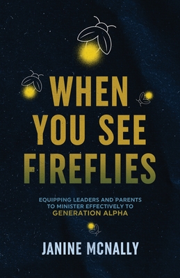When You See Fireflies: Equipping Leaders and Parents to Minister Effectively to Generation Alpha Cover Image