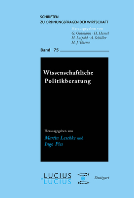 Wissenschaftliche Politikberatung: Theorien, Konzepte, Institutionen (Schriften Zu Ordnungsfragen der Wirtschaft #75)