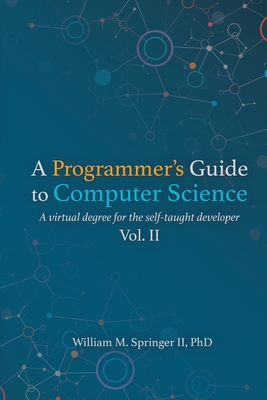 A Programmer's Guide to Computer Science Vol. 2 By William M. Springer, Brit Springer (Cover Design by), Brit Springer (Illustrator) Cover Image