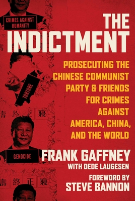 The Indictment: Prosecuting the Chinese Communist Party & Friends for Crimes against America, China, and the World By Frank Gaffney, Dede Laugesen Cover Image