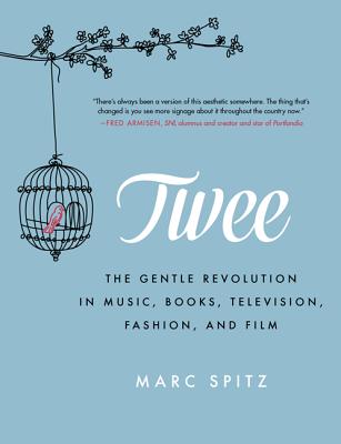 Twee: The Gentle Revolution in Music, Books, Television, Fashion, and Film By Marc Spitz Cover Image