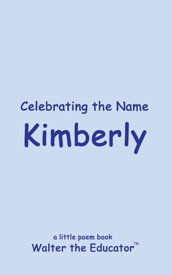 Celebrating the Name Kimberly (The Poetry of First Names Book)
