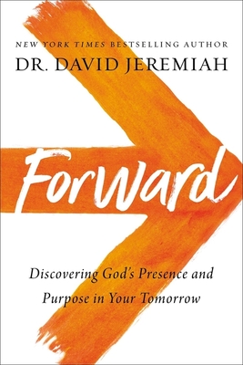 Forward: Discovering God's Presence and Purpose in Your Tomorrow By David Jeremiah Cover Image
