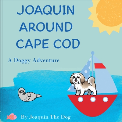 Joaquin Around Cape Cod: A Doggy Adventure (Joaquin Around the World ...