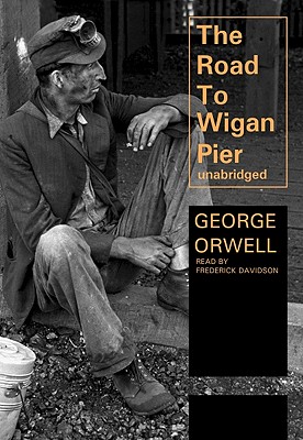 The Road to Wigan Pier By George Orwell, Frederick Davidson (Read by) Cover Image