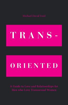 Trans-Oriented: A Guide to Love and Relationships for Men who Love Transsexual Women Cover Image