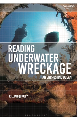 Reading Underwater Wreckage: An Encrusting Ocean (Environmental Cultures) By Killian Quigley Cover Image