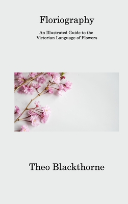 Floriography: An Illustrated Guide to the Victorian Language of Flowers Cover Image