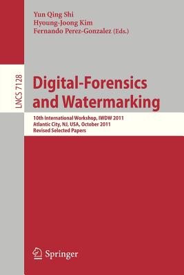 Digital Forensics and Watermarking: 10th International Workshop, Iwdw 2011, Atlantic City, Nj, Usa, October 23-26, 2011, Revised Selected Papers Cover Image