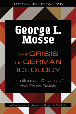 The Crisis of German Ideology: Intellectual Origins of the Third Reich (The Collected Works of George L. Mosse) Cover Image