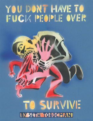 You Don't Have to Fuck People Over to Survive By Seth Tobocman Cover Image