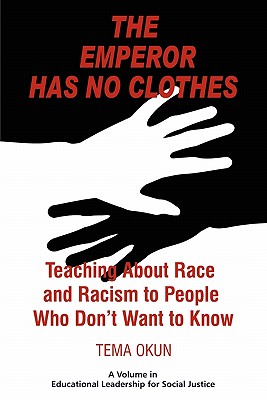 The Emperor Has No Clothes: Teaching about Race and Racism to People Who Don't Want to Know (Educational Leadership for Social Justice) Cover Image