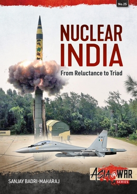 Nuclear India: Developing India's Nuclear Arms from Reluctance to Triad (Asia@War)