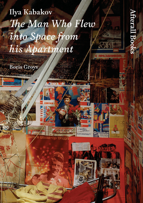 Ilya Kabakov: The Man Who Flew into Space from his Apartment (Afterall Books / One Work)