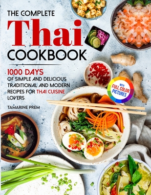 The Complete Thai Cookbook: 1000 Days Of Simple And Delicious Traditional And Modern Recipes For Thai Cuisine Lovers With Full Color Pictures Cover Image