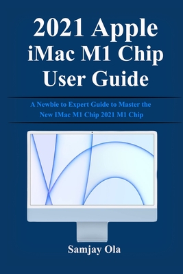 2021 Apple iMac M1 Chip User Guide: A Newbie to Expert Guide to Master the New IMac M1 Chip 2021 M1 Chip Cover Image