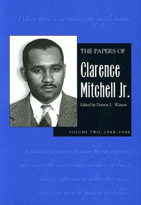 The Papers of Clarence Mitchell Jr., Volume II: 1944–1946 By Clarence Mitchell Jr., Denton L. Watson (Contributions by), Denton L. Watson (Editor) Cover Image