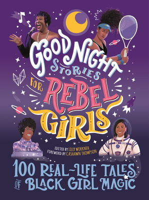 Good Night Stories for Rebel Girls: 100 Real-Life Tales of Black Girl Magic By Lilly Workneh (Editor), CaShawn Thompson (Foreword by), Jestine Ware (Text by), Diana Odero (Text by), Sonja Thomas (Text by), Lilly Workneh (Text by), Rebel Girls (Created by) Cover Image