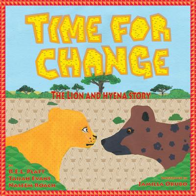 Time For Change: The Lion and Hyena Story (Books by Teens #17) By Taijah Evans, R. E. L. Platt, Jamilla Okubo (Illustrator) Cover Image