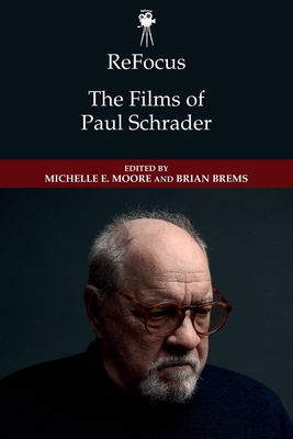 Refocus: The Films of Paul Schrader By Michelle E. Moore (Editor), Brian Brems (Editor) Cover Image