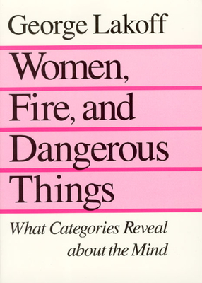 Cover for Women, Fire, and Dangerous Things: What Categories Reveal about the Mind