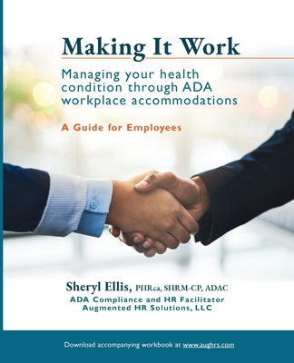 Making It Work: Managing Your Health Condition Through ADA Workplace Accommodations By Sheryl Ellis Cover Image