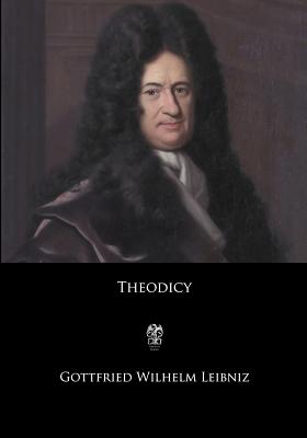 Theodicy: Essays on the Goodness of God, the Freedom of Man, and the Origin of Evil By Gottfried Wilhelm Leibniz Cover Image